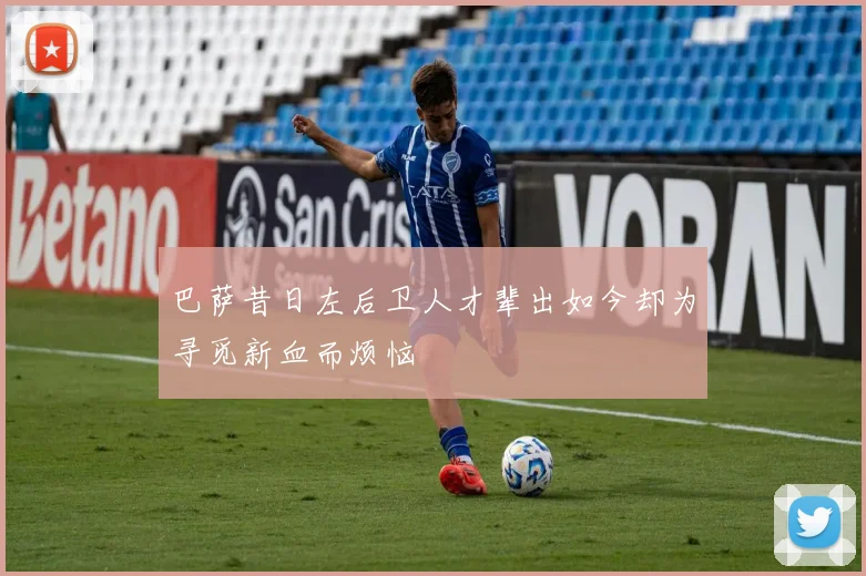 巴萨昔日左后卫人才辈出如今却为寻觅新血而烦恼