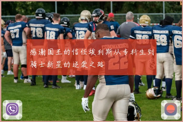 感谢国王的信任埃利斯从专科生到骑士新星的逆袭之路