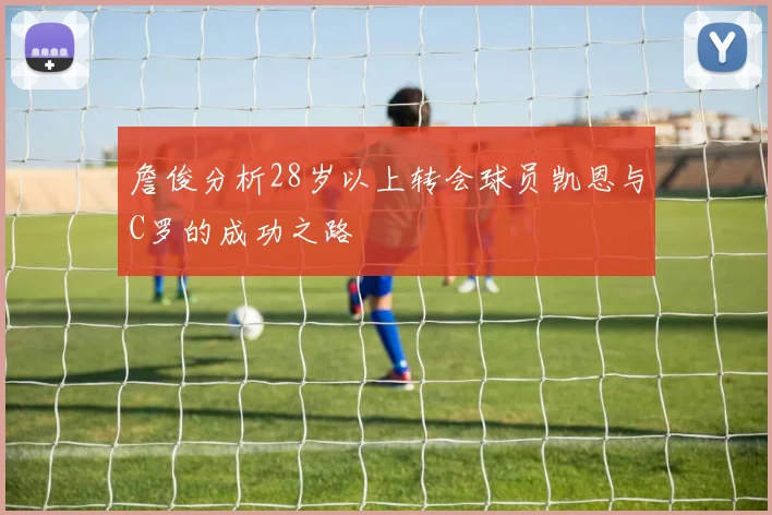 詹俊分析28岁以上转会球员凯恩与C罗的成功之路